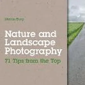 Nature and Landscape Photography: 71 Tips from the Top