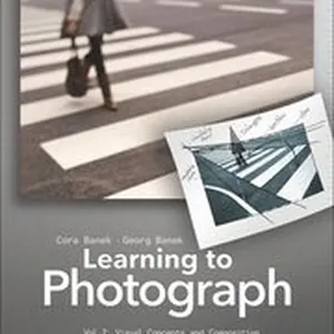 Learning to Photograph - Volume 2: Visual Concepts and Composition