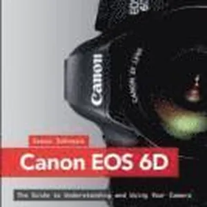 Canon EOS 6D: The Guide to Understanding and Using Your Camera