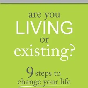 Are You Living or Existing?: 9 Steps to Change Your Life