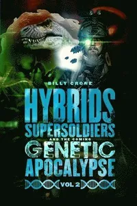 Hybrids, Super Soldiers & the Coming Genetic Apocalypse Vol.2