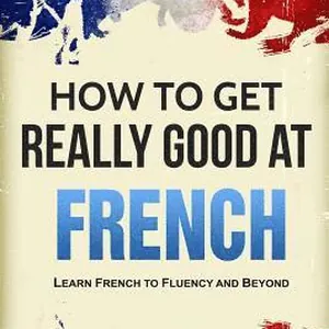 How to Get Really Good at French