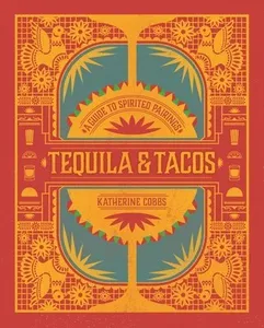 Tequila & Tacos: A Guide to Spirited Pairings