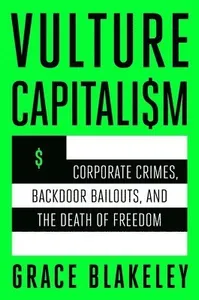 Vulture Capitalism: Corporate Crimes, Backdoor Bailouts, and the Death of Freedom