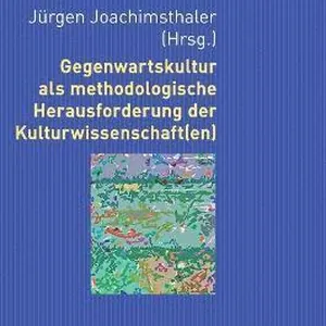 Gegenwartskultur ALS Methodologische Herausforderung Der Kulturwissenschaft(en)