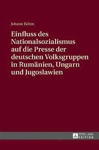 Einfluss des Nationalsozialismus auf die Presse der deutschen Volksgruppen in Rumaenien, Ungarn und Jugoslawien