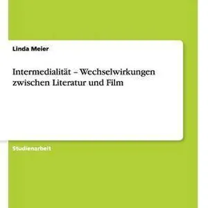 Intermedialität - Wechselwirkungen zwischen Literatur und Film