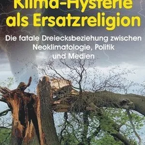 Klima-Hysterie als Ersatzreligion: Die fatale Dreiecksbeziehung zwischen Neoklimatologie, Politik und Medien
