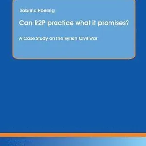 Can R2P practice what it promises? A Case Study on the Syrian Civil War