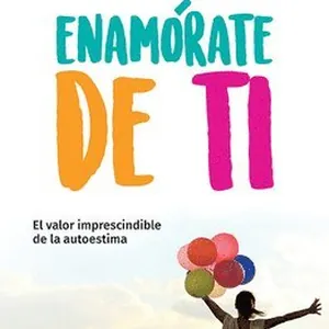 Enamórate de Ti: El Valor Imprescindible de la Autoestima