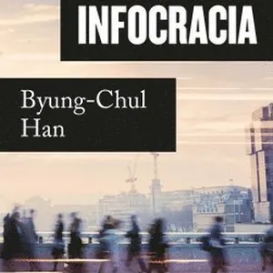 Infocracia: La Digitalización Y La Crisis de la Democracia / Infocracy: Digitalization and the Crisis of Democracy