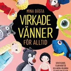 Mina bästa virkade vänner för alltid : seriefigurer, filmfavoriter och andra välkända figurer som du kan virka själv