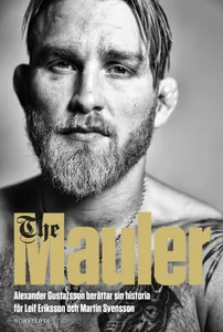 The Mauler : Alexander Gustafsson berättar sin historia för Leif Eriksson och Martin Svensson, E-bok