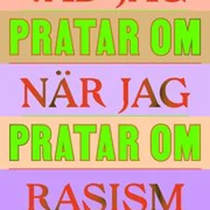 Vad jag pratar om när jag pratar om rasism