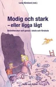 Modig Och Stark - Eller Ligga Lågt - Skönlitteratur Och Genus I Skola Och Förskola
