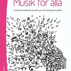 Musik för alla : filosofiska och didaktiska perspektiv på musik, bildning och samhälle