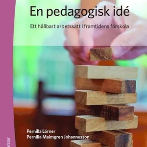 En pedagogisk idé : ett hållbart arbetssätt i framtidens förskola