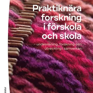 Praktiknära forskning i förskola och skola : undervisning, forskning och utveckling i samverkan