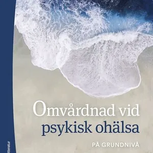 Omvårdnad vid psykisk ohälsa : på grundnivå