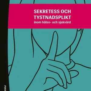 Sekretess och tystnadsplikt - inom hälso- och sjukvård