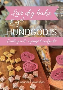 Lär dig baka eget hundgodis : lättlagat & nyttigt hundgodis