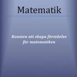 Matematik : konsten att skapa förståelse för matematiken