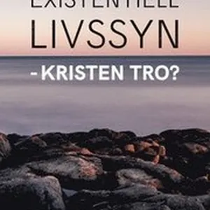 Existentiell livssyn - kristen tro?