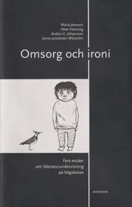 Omsorg Och Ironi - Fyra Essäer Om Litteraturundervisning På Högskolan