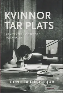 Kvinnor Tar Plats - Arkitekter I Göteborg 1920--2020