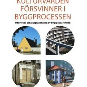 Kulturvärden försvinner i byggprocessen : intervjuer och aktgranskning av bygglovsärenden