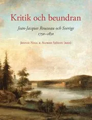 Kritik och beundran : Jean-Jacques Rousseau och Sverige 1750-1850