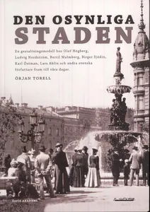 Den Osynliga Staden - En Gestaltningsmodell Hos Olof Högberg, Ludvig Nordström, Bertil Malmberg, Birger Sjödin, Karl Östman, Lars Ahlin Och Andra Svenska Författare Fram Till Våra Dagar