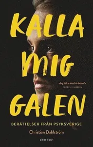 Kalla mig galen : berättelser från Psyksverige