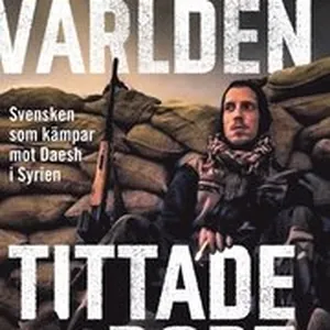 När världen tittade bort : svensken som kämpar mot Daesh i Syrien