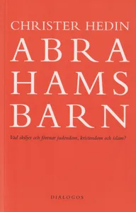 Abrahams Barn - Vad Skiljer Och Förenar Judendom, Kristendom Och Islam?