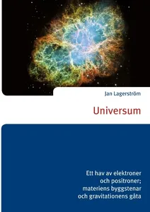 Universum - Ett Hav Av Elektroner Och Positroner; Materiens Byggstenar Och Gravitationens Gåta