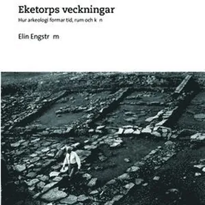 Eketorps veckningar : Hur arkeologi formar tid, rum och kön