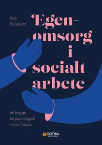 Egenomsorg i socialt arbete : att bygga ett psykologiskt immunförsvar