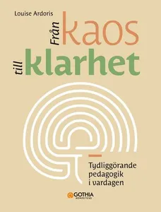 Från kaos till klarhet : tydliggörande pedagogik i vardagen