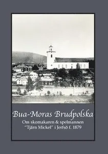 Bua-Moras Brudpolska : om skomakaren & spelmannen "Tjärn Mickel" i Jerfsö f. 1879