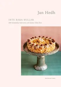 Inte Bara Bullar - 100 Klassiska Bakverk Och Kakor Från Förr