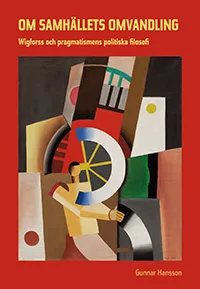 Om Samhällets Omvandling - Wigforss Och Pragmatismens Politiska Filosofi