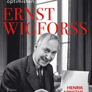 Den förbannade optimisten Ernst Wigforss : socialisten som skapade Sverige