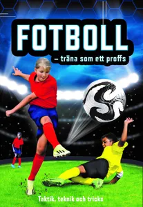 Fotboll - Träna Som Ett Proffs - Taktik, Teknik Och Tricks