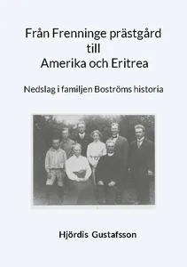 Från Frenninge Prästgård Till Amerika Och Eritrea - Nedslag I Familjen Boströms Historia