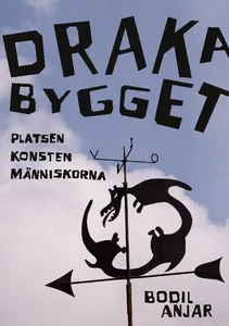 Drakabygget - Platsen Konsten Människorna