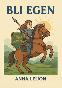 Bli egen : 17 steg som gör dig till egenföretagare & frilansare