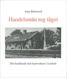 Handelsmän tog tåget : om handlande och hantverk i Loshult