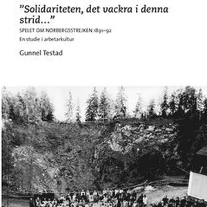 "Solidariteten, det vackra i denna strid- " : Spelet om Norbergsstrejken : 1891-92 : en studie i arbetarkultur