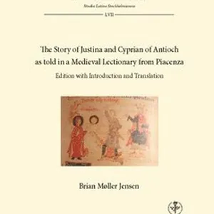 The story of Justina and Cyprian of Antioch as told in a medieval lectionary from Piacenza : Edition with introduction and translation